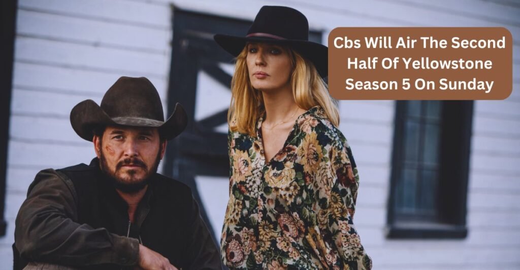 Cbs Will Air The Second Half Of Yellowstone Season 5 On Sunday